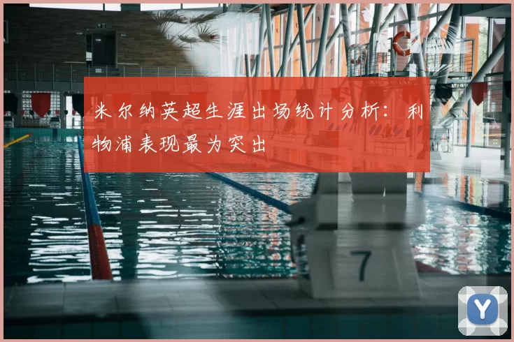 米尔纳英超生涯出场统计分析:利物浦表现最为突出