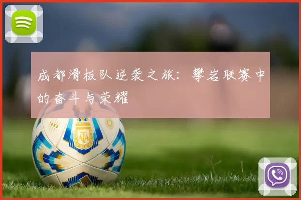 成都滑板队逆袭之旅:攀岩联赛中的奋斗与荣耀
