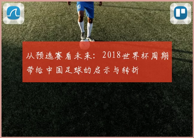 从预选赛看未来:2018世界杯周期带给中国足球的启示与转折
