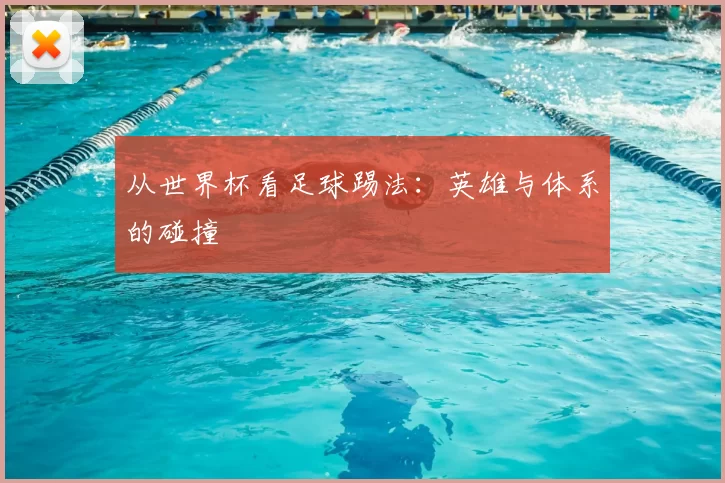 从世界杯看足球踢法：英雄与体系的碰撞