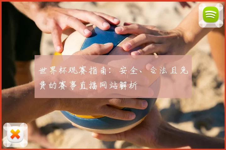 世界杯观赛指南:安全、合法且免费的赛事直播网站解析