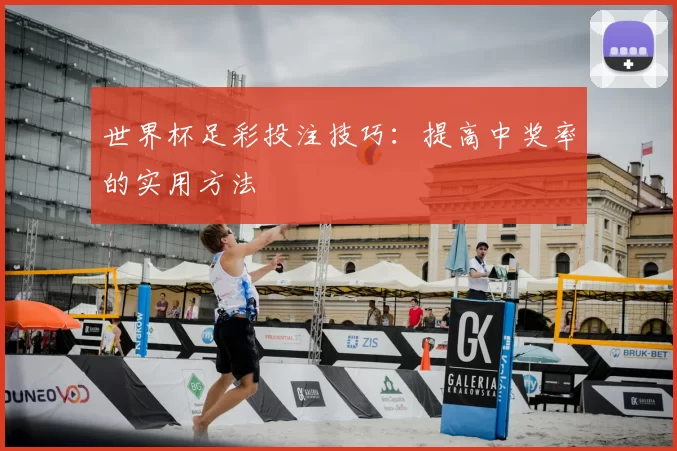 世界杯足彩投注技巧:提高中奖率的实用方法