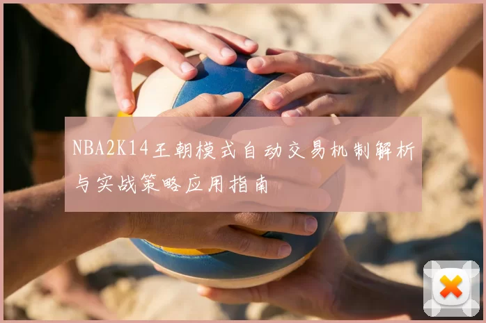 NBA2K14王朝模式自动交易机制解析与实战策略应用指南