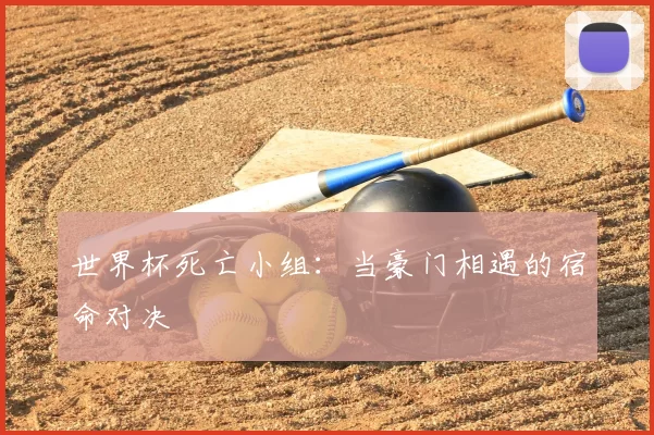 世界杯死亡小组:当豪门相遇的宿命对决