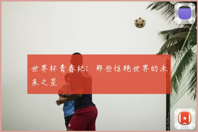 世界杯青春纪：那些惊艳世界的未来之星