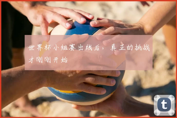 世界杯小组赛出线后，真正的挑战才刚刚开始