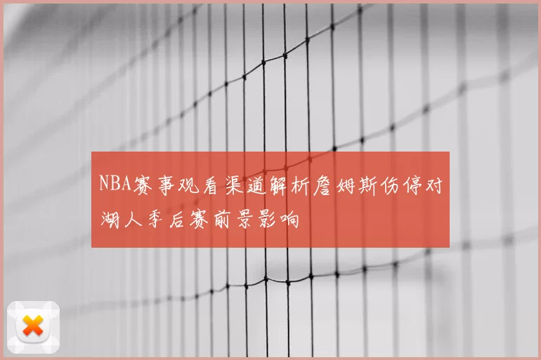 NBA赛事观看渠道解析詹姆斯伤停对湖人季后赛前景影响