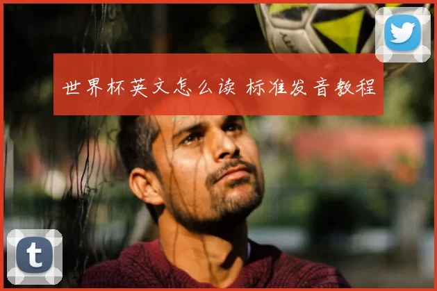 世界杯英文怎么读 标准发音教程