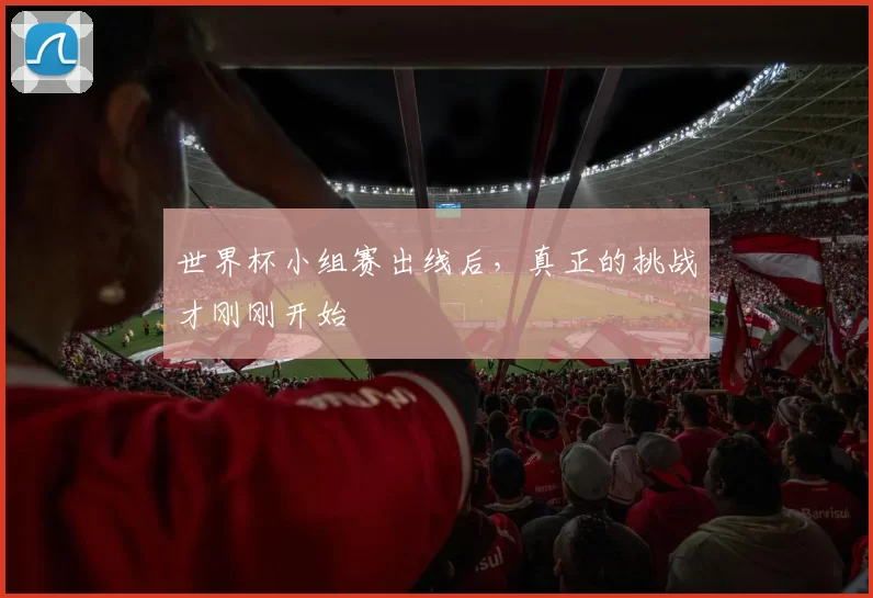 世界杯小组赛出线后，真正的挑战才刚刚开始