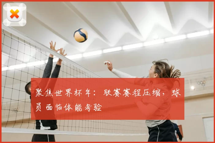 聚焦世界杯年：联赛赛程压缩，球员面临体能考验