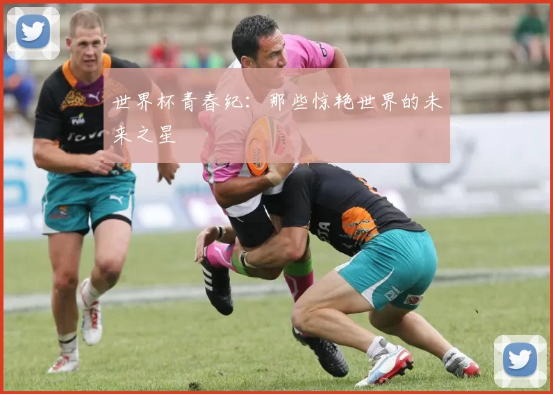 世界杯青春纪：那些惊艳世界的未来之星